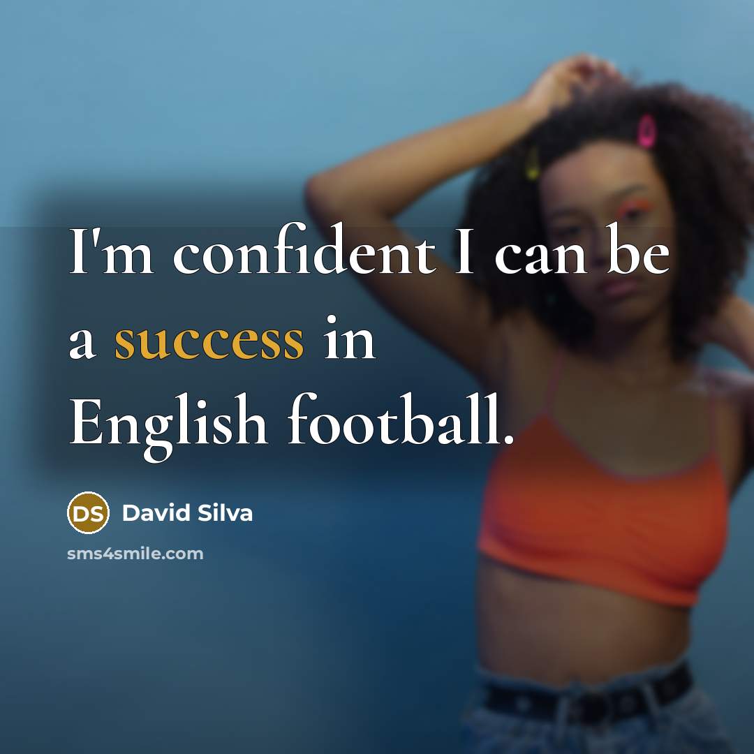 “I'm confident I can be a success in English football.…” quote by David Silva