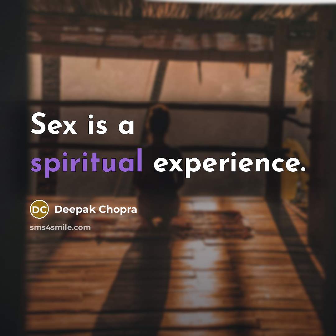“Sex is a spiritual experience.” quote by Deepak Chopra