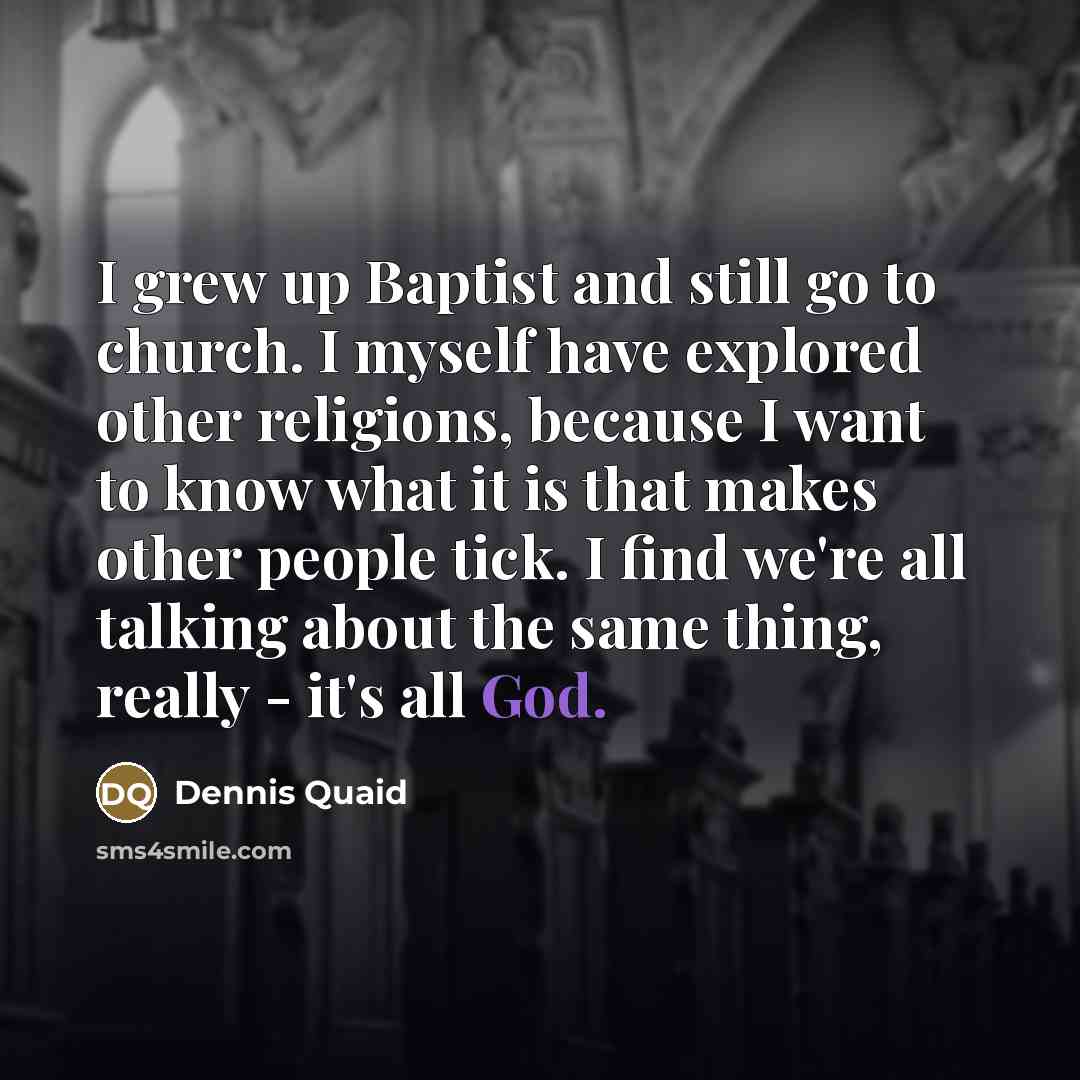 “I grew up Baptist and still go to church. I…” quote by Dennis Quaid