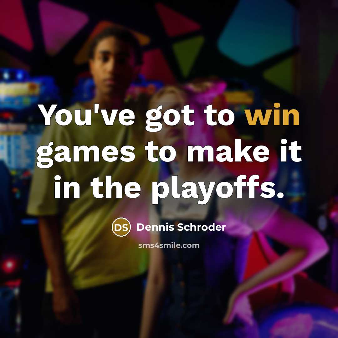 “You've got to win games to make it in the playoffs.” quote by Dennis Schroder