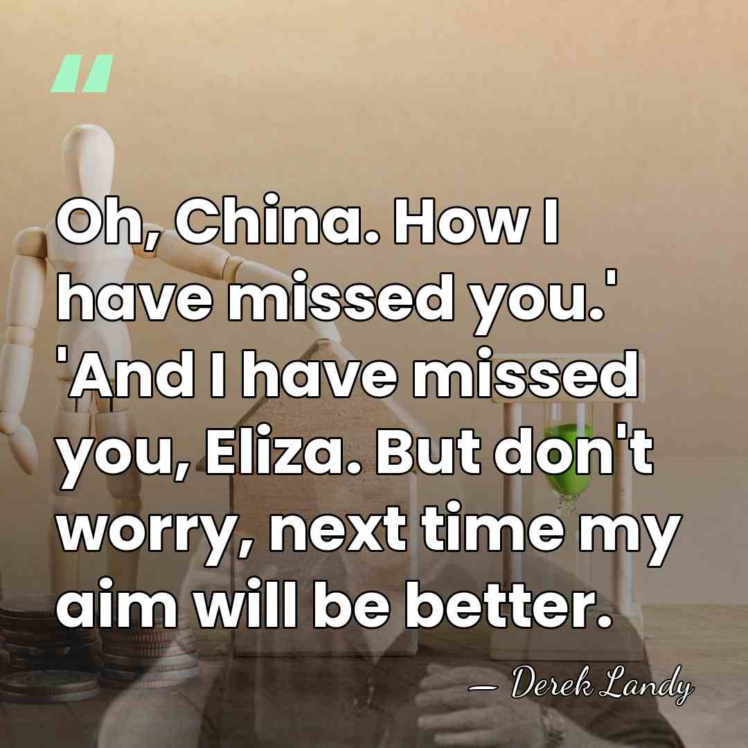 Oh, China. How I have missed you.' 'And I have missed you,&hellip; - Derek Landy