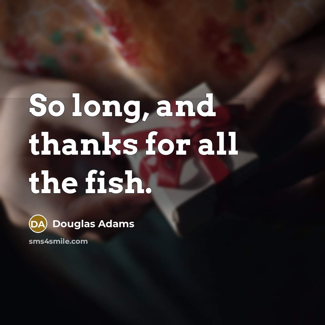 “So long, and thanks for all the fish.…” quote by Douglas Adams