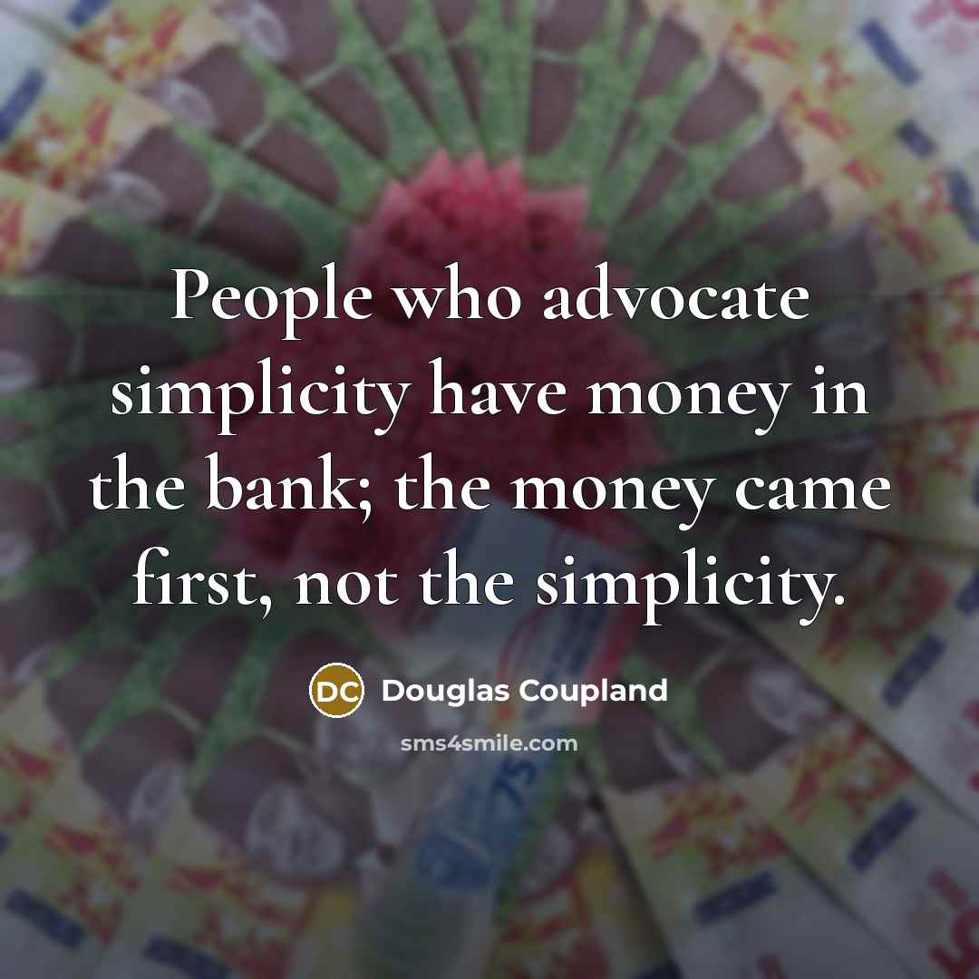 “People who advocate simplicity have money in the bank; the…” quote by Douglas Coupland