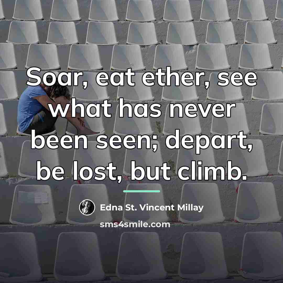 “Soar, eat ether, see what has never been seen; depart,…” quote by Edna St. Vincent Millay