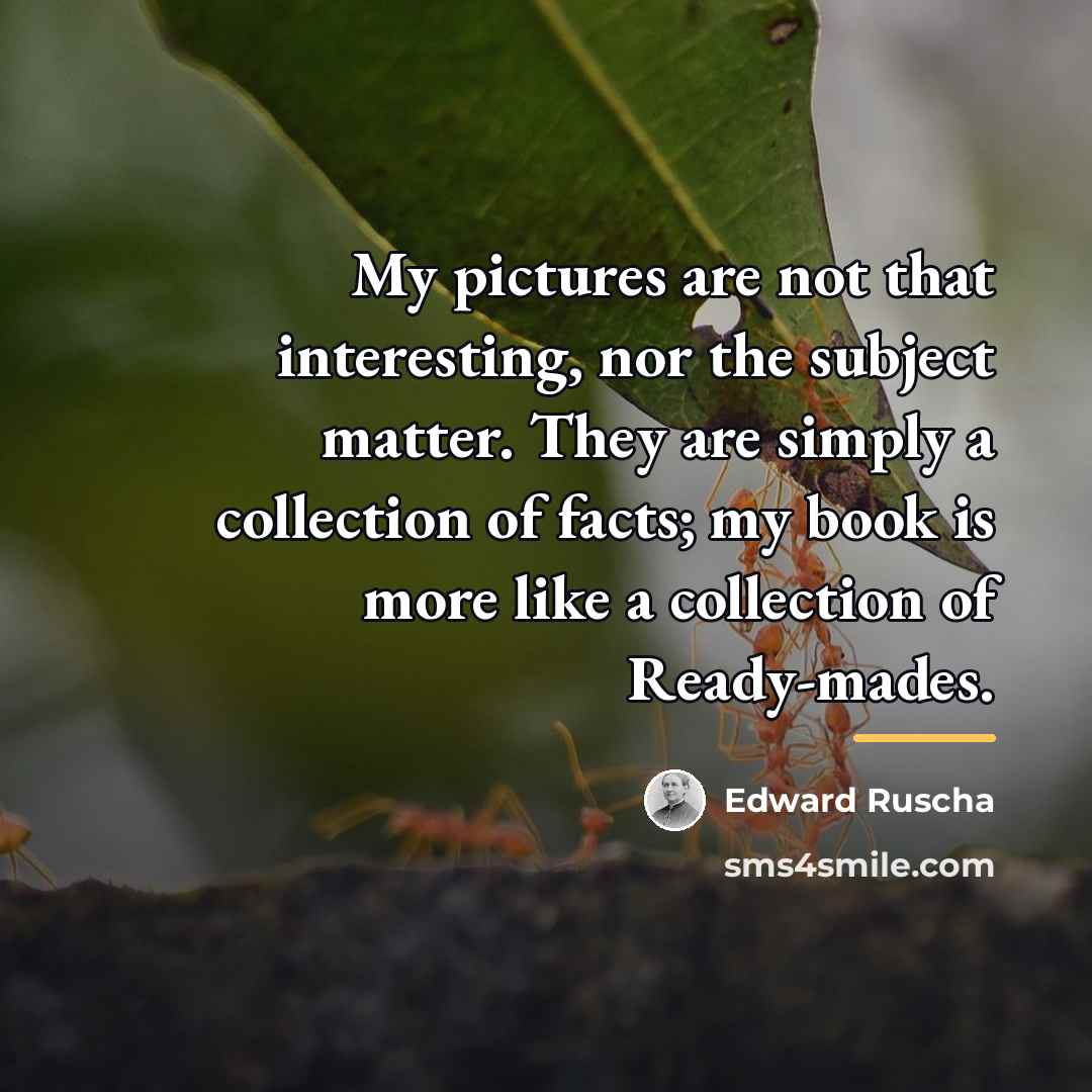“My pictures are not that interesting, nor the subject matter.…” quote by Edward Ruscha