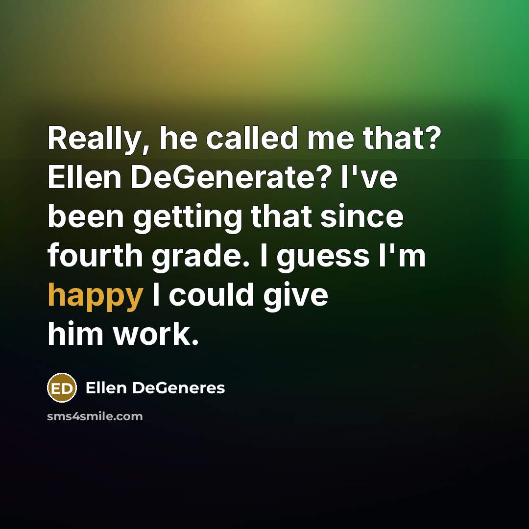 “Really, he called me that? Ellen DeGenerate? I've been getting…” quote by Ellen DeGeneres