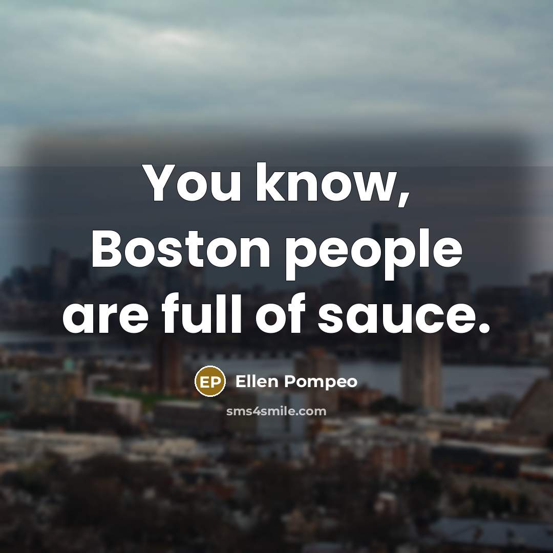 “You know, Boston people are full of sauce.…” quote by Ellen Pompeo