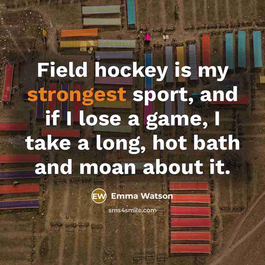 “Field hockey is my strongest sport, and if I lose…” quote by Emma Watson