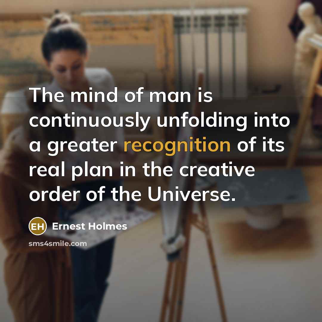 “The mind of man is continuously unfolding into a greater…” quote by Ernest Holmes