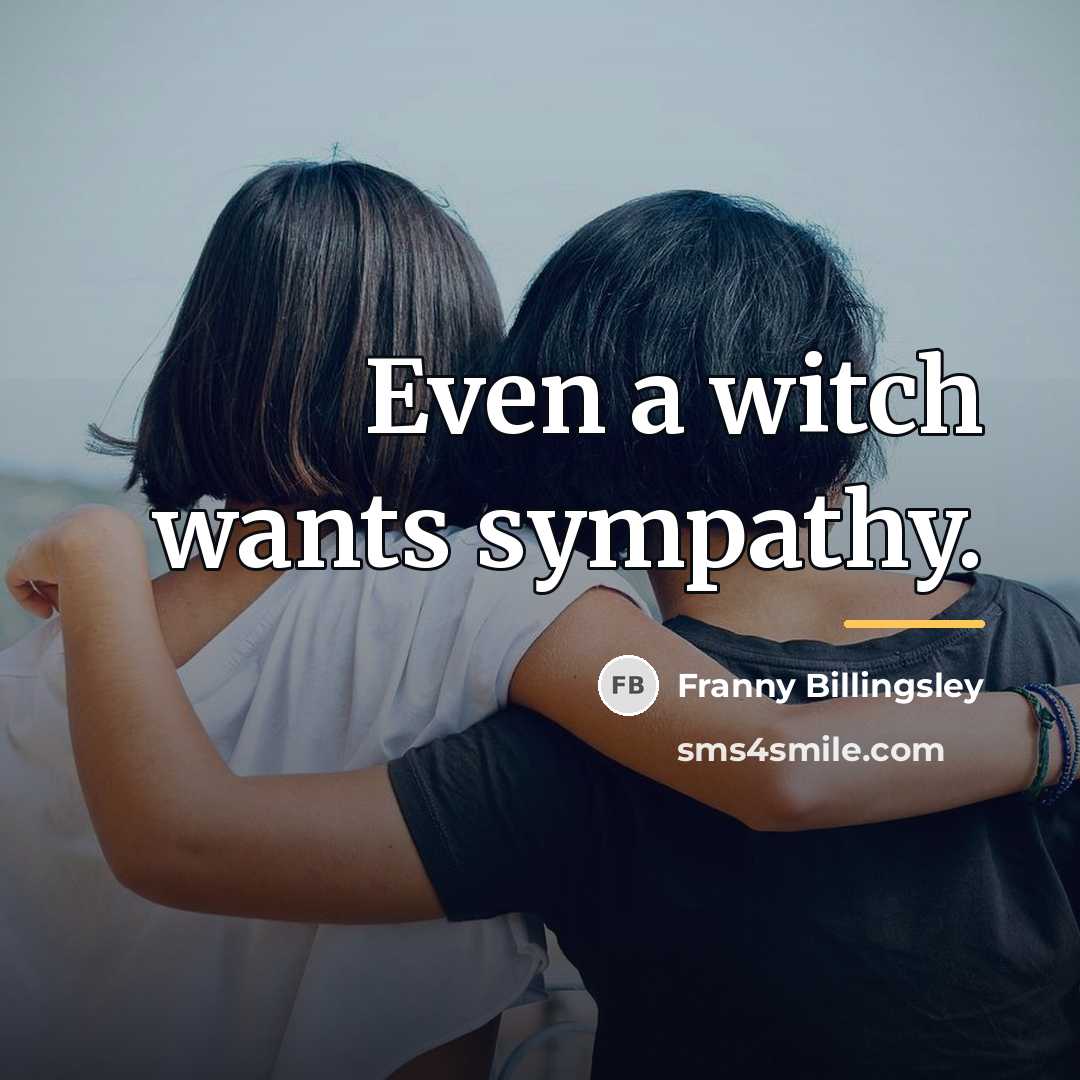 “Even a witch wants sympathy.…” quote by Franny Billingsley