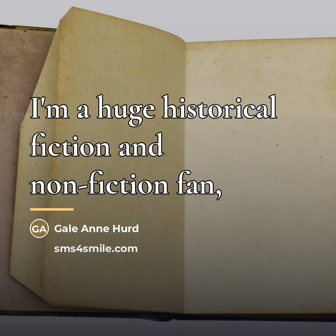 “I'm a huge historical fiction and non-fiction fan,…” quote by Gale Anne Hurd