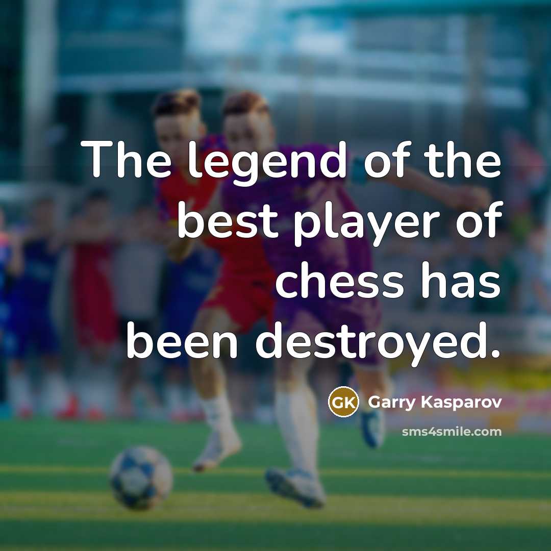 “The legend of the best player of chess has been…” quote by Garry Kasparov