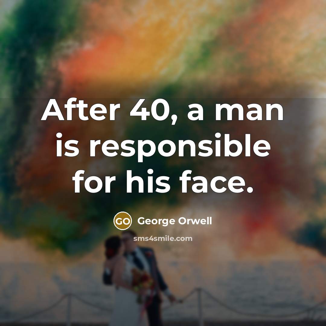 “After 40, a man is responsible for his face.” quote by George Orwell