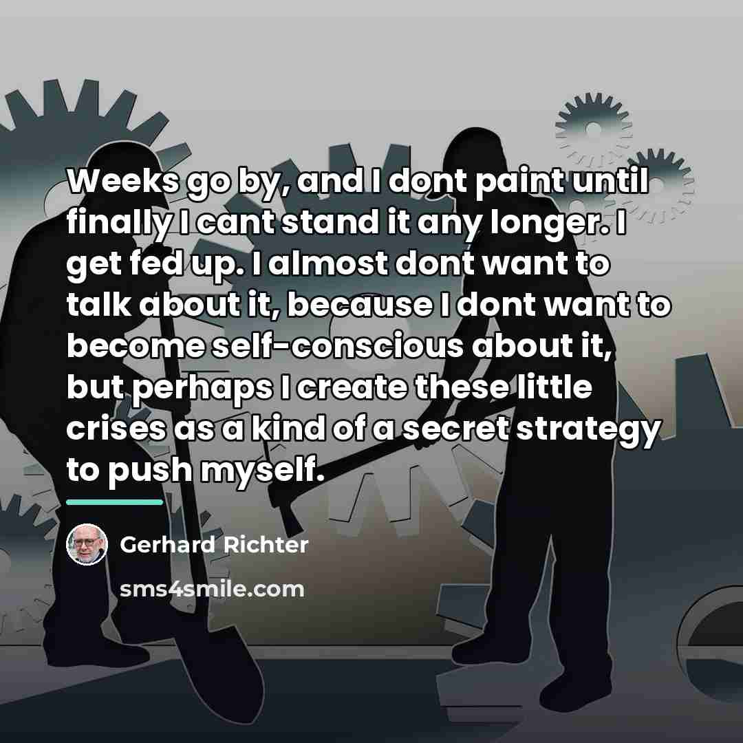 “Weeks go by, and I dont paint until finally I…” quote by Gerhard Richter