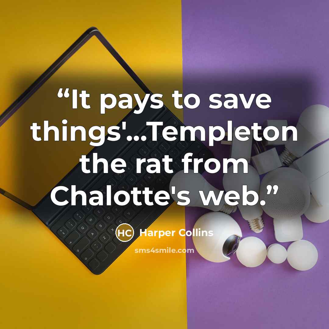 “It pays to save things'...Templeton the rat from Chalotte's web.” quote by Harper Collins