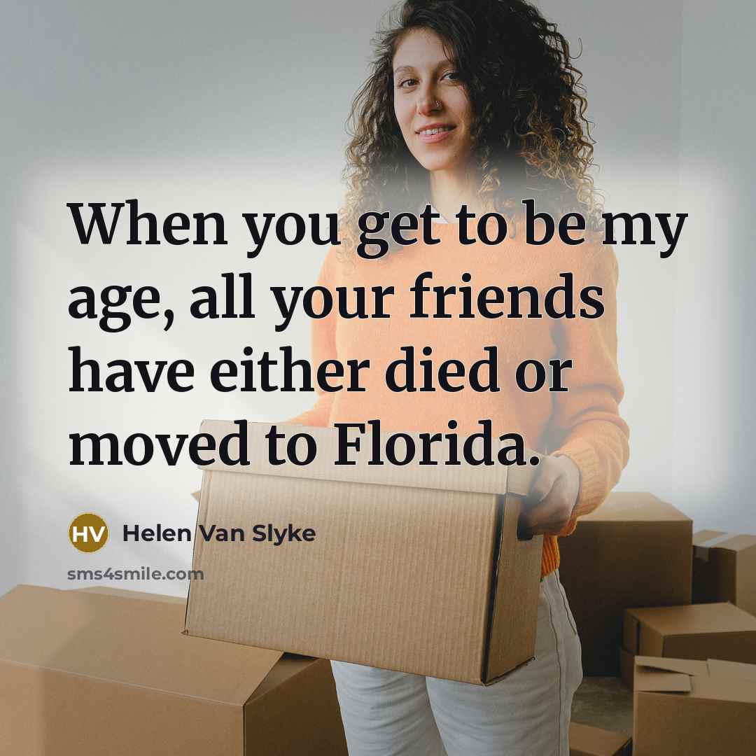 “When you get to be my age, all your friends…” quote by Helen Van Slyke