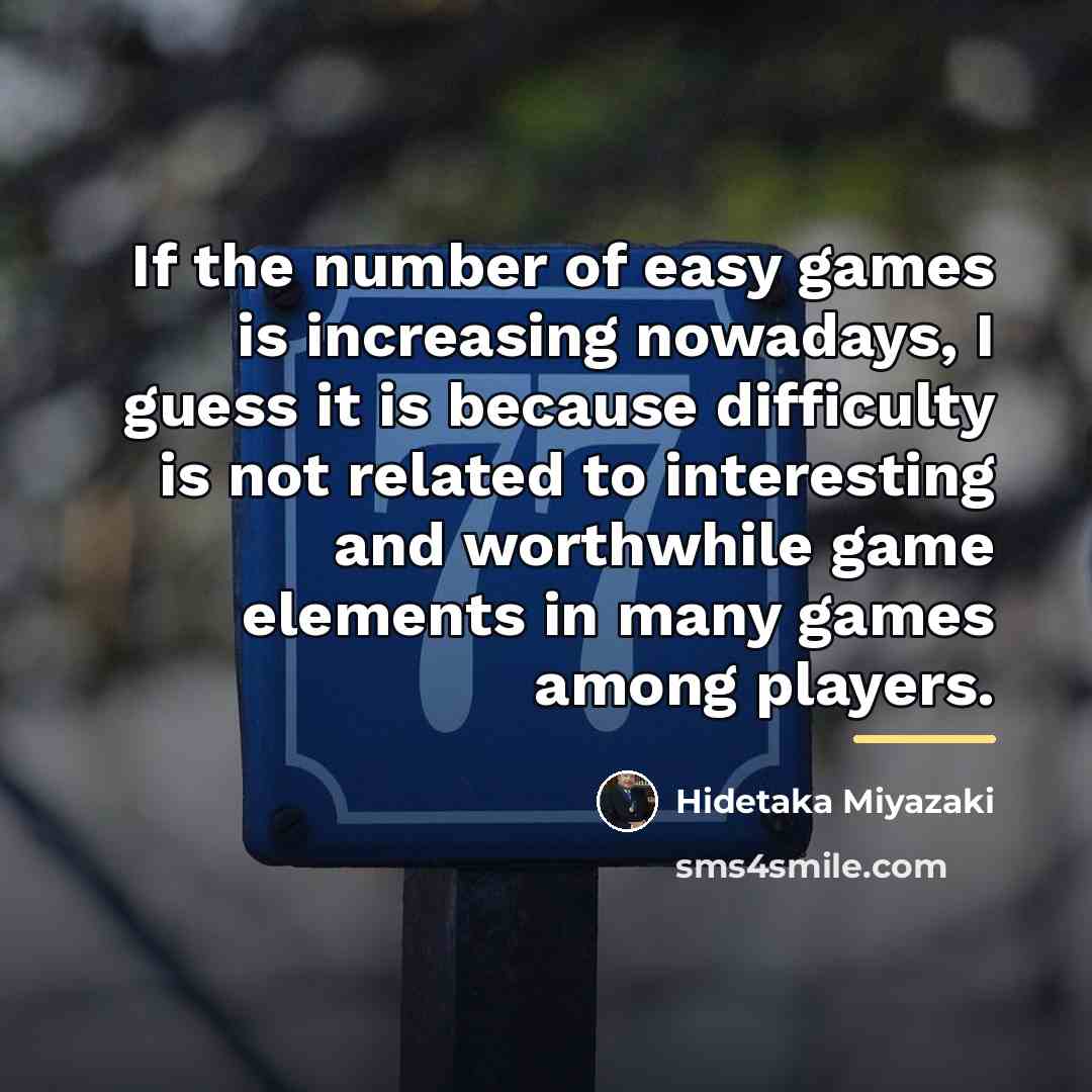 “If the number of easy games is increasing nowadays, I…” quote by Hidetaka Miyazaki