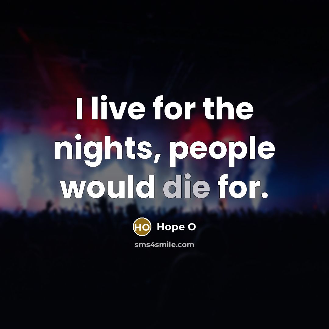 “I live for the nights, people would die for.” quote by Hope O