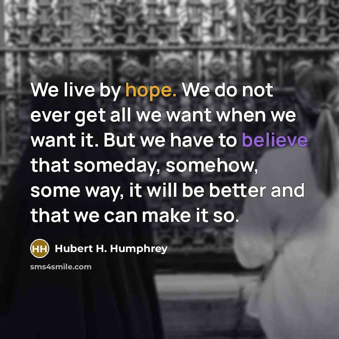 “We live by hope. We do not ever get all…” quote by Hubert H. Humphrey