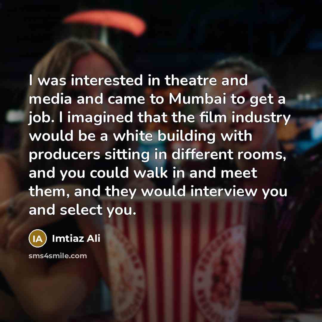 “I was interested in theatre and media and came to…” quote by Imtiaz Ali