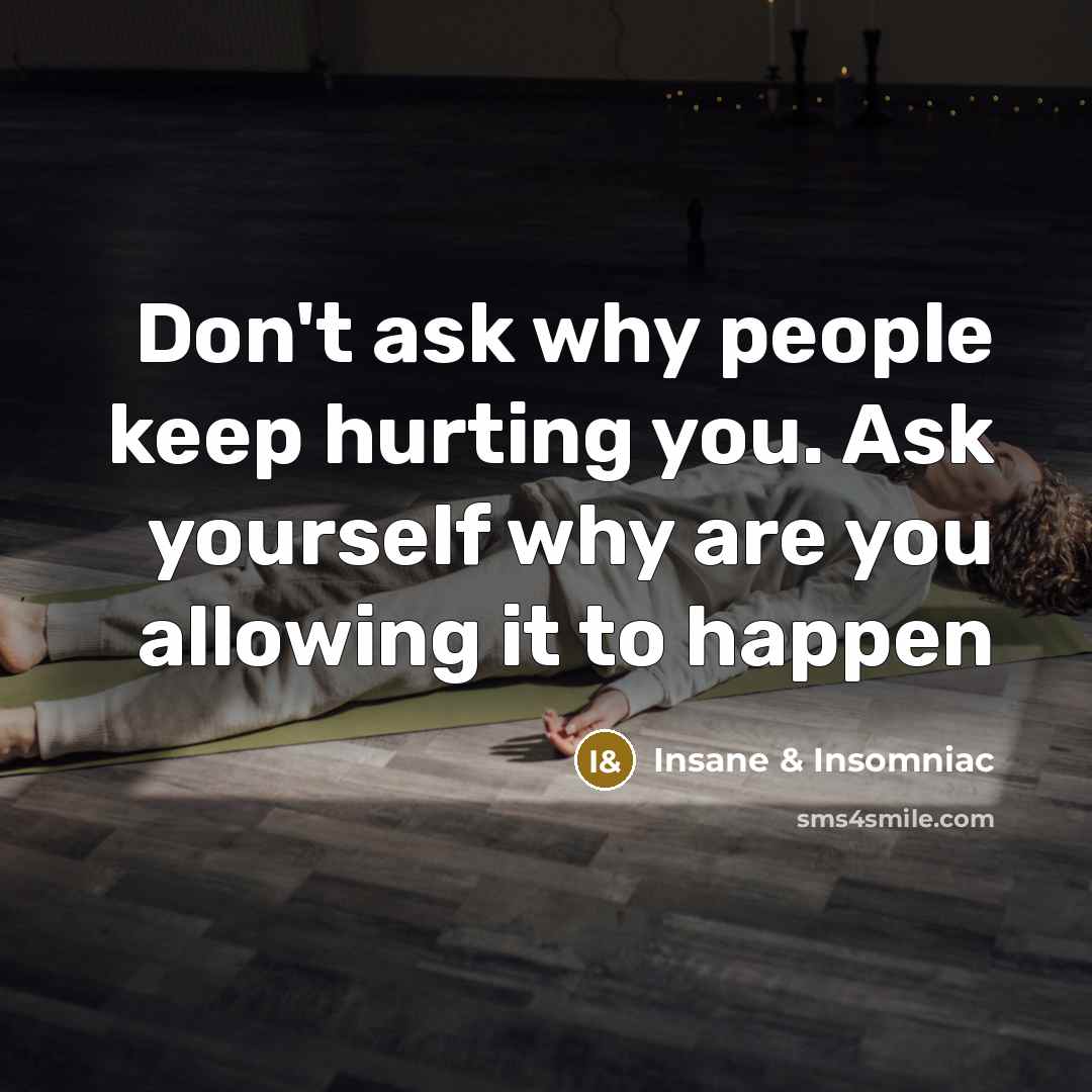 “Don't ask why people keep hurting you. Ask yourself why…” quote by Insane & Insomniac