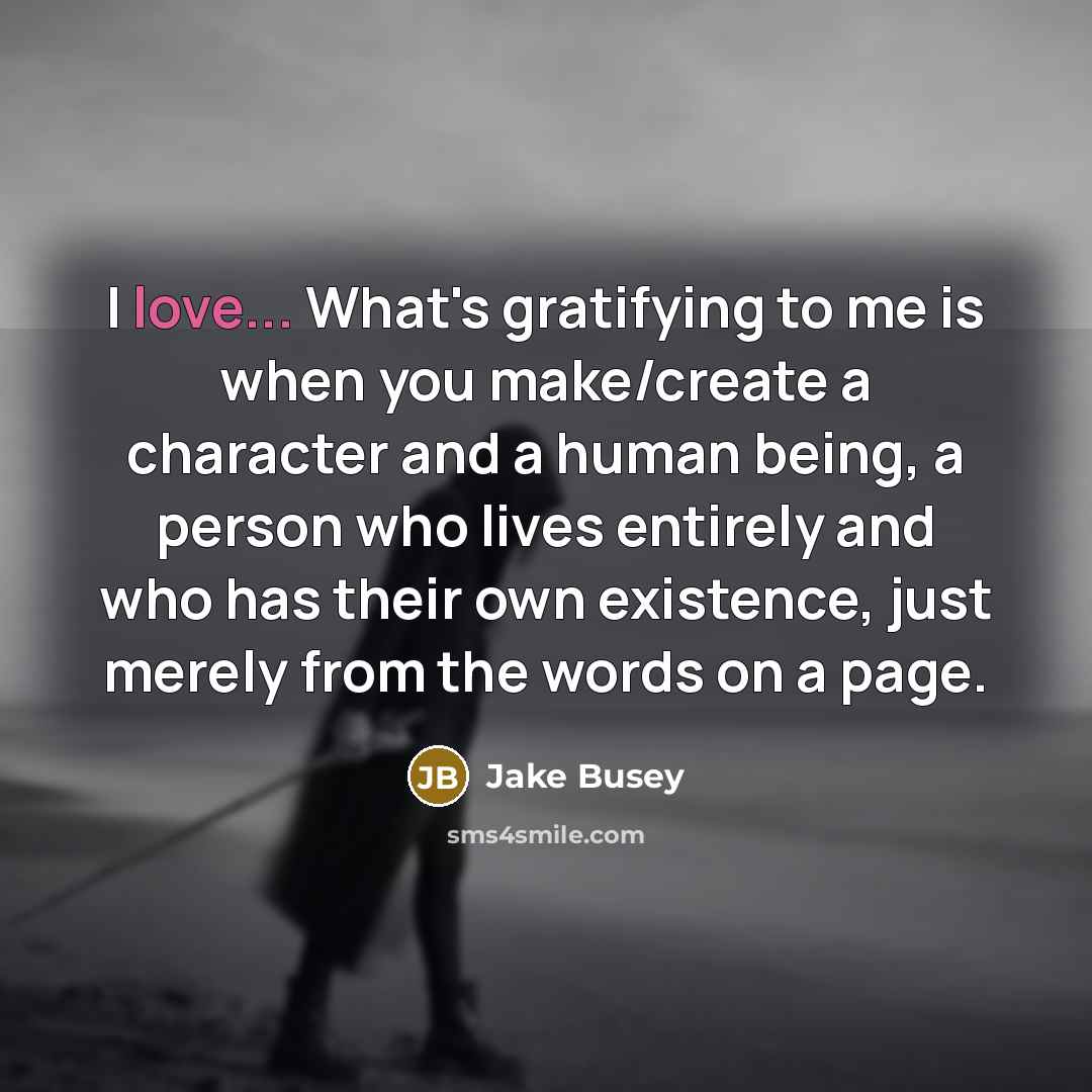 “I love... What's gratifying to me is when you make/create…” quote by Jake Busey