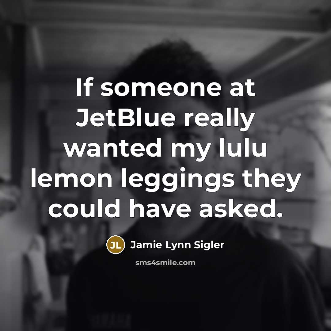 “If someone at JetBlue really wanted my lulu lemon leggings…” quote by Jamie Lynn Sigler