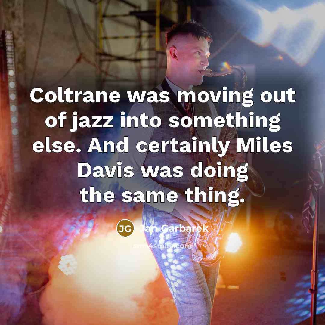 “Coltrane was moving out of jazz into something else. And…” quote by Jan Garbarek