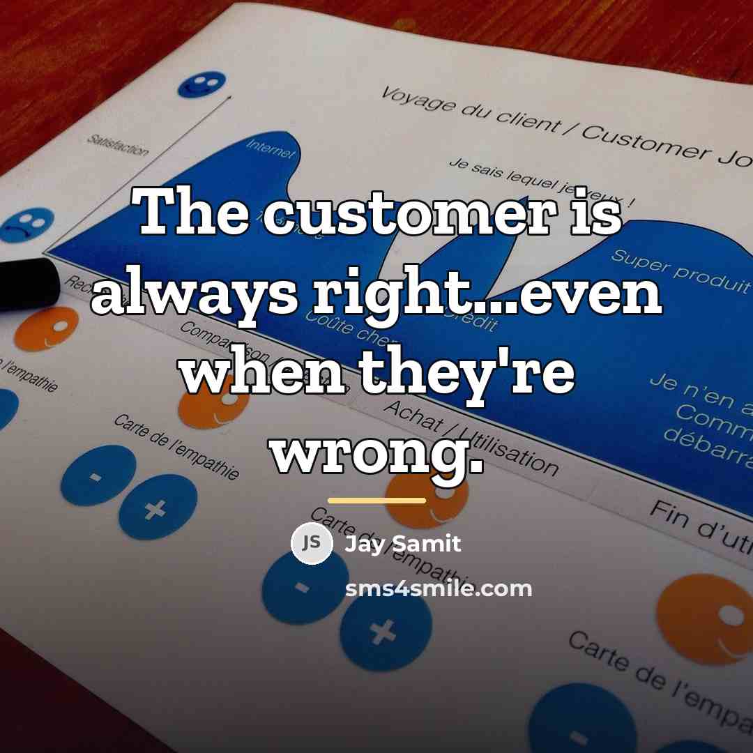 “The customer is always right...even when they're wrong.…” quote by Jay Samit