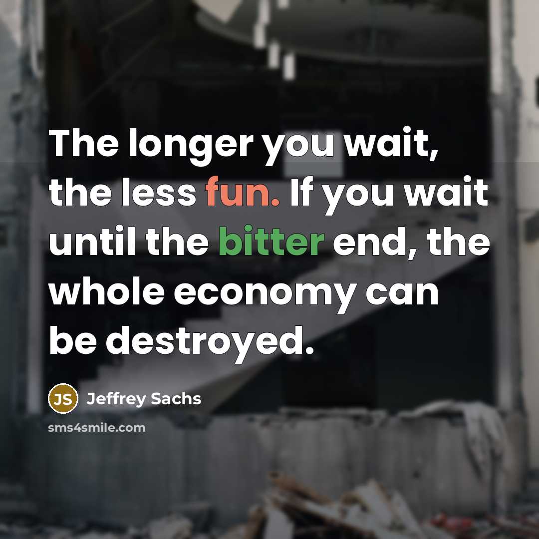“The longer you wait, the less fun. If you wait…” quote by Jeffrey Sachs