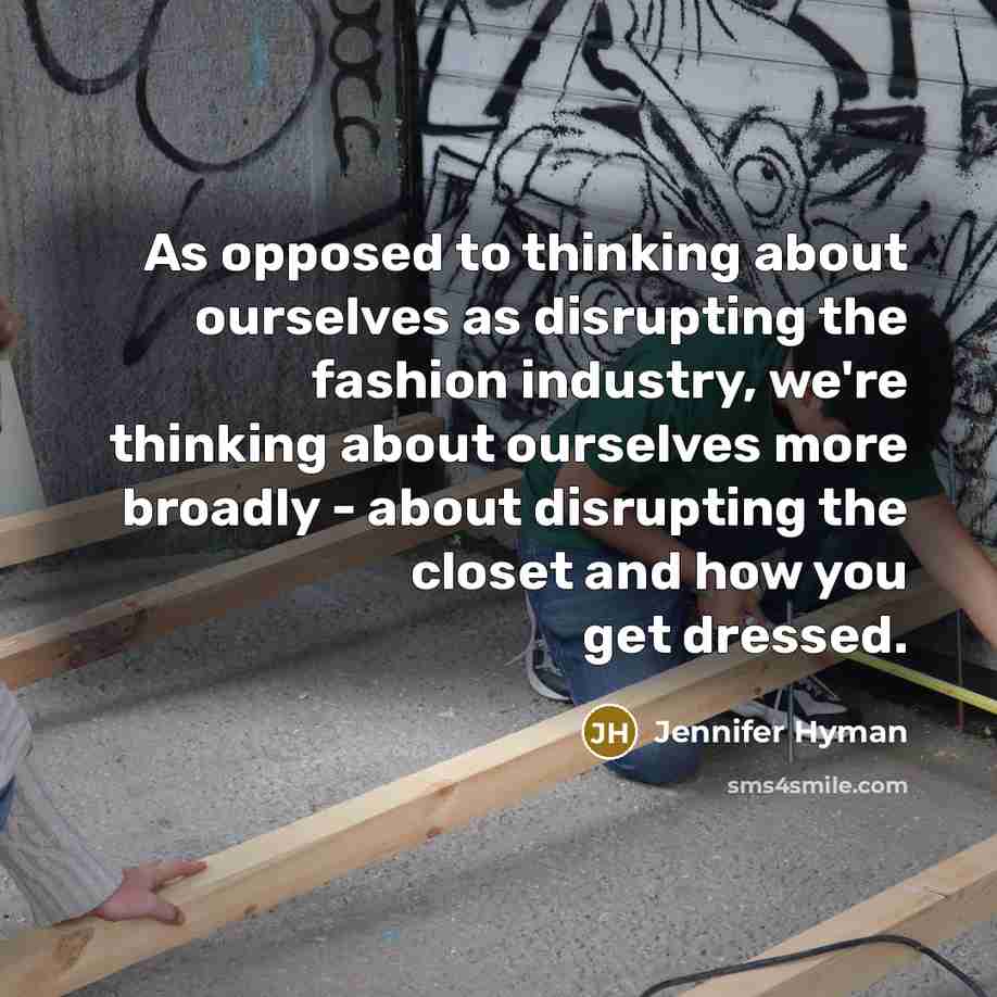 “As opposed to thinking about ourselves as disrupting the fashion…” quote by Jennifer Hyman