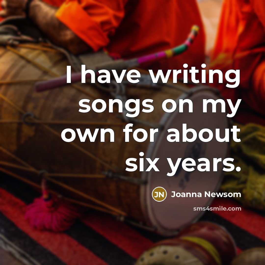 “I have writing songs on my own for about six…” quote by Joanna Newsom