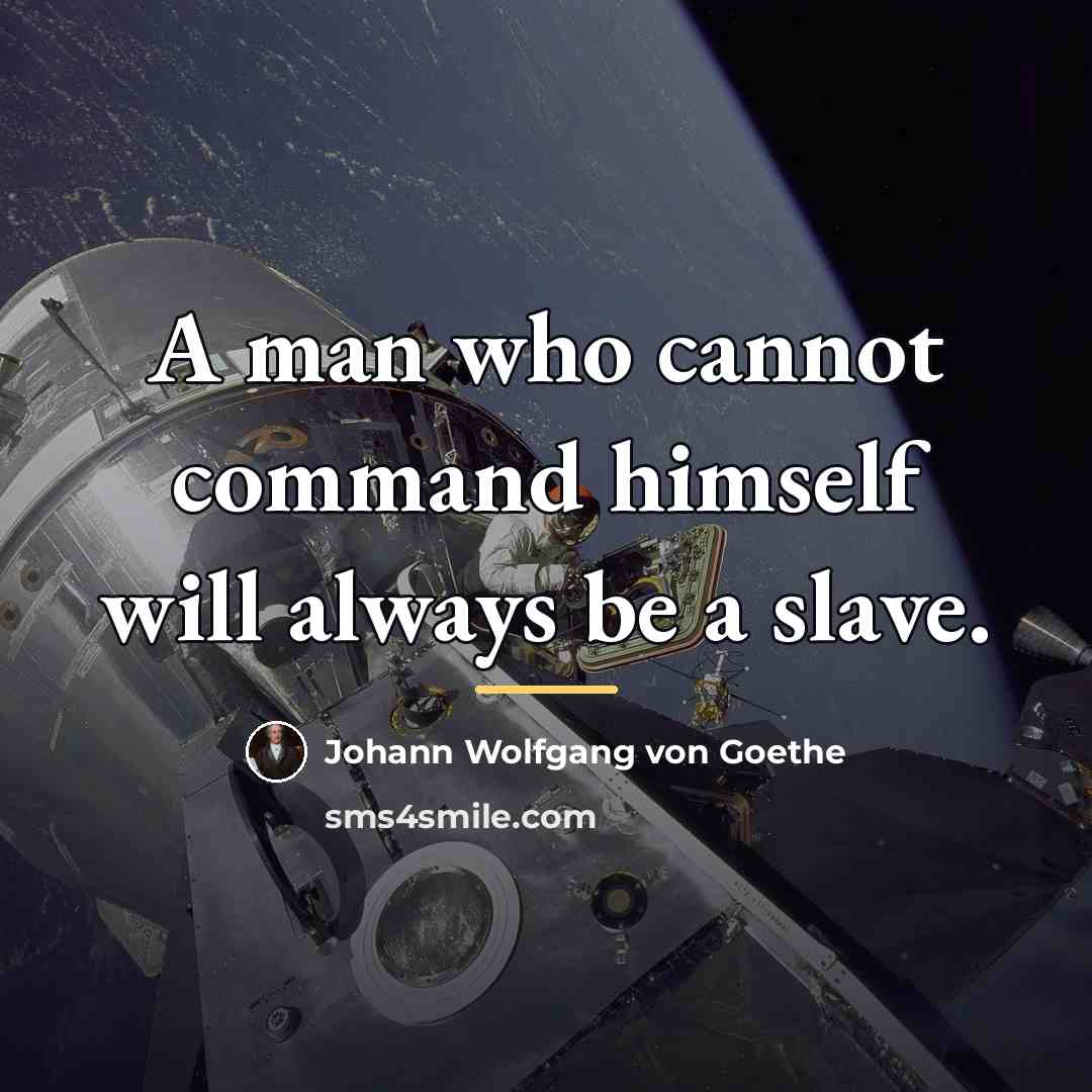 “A man who cannot command himself will always be a…” quote by Johann Wolfgang von Goethe