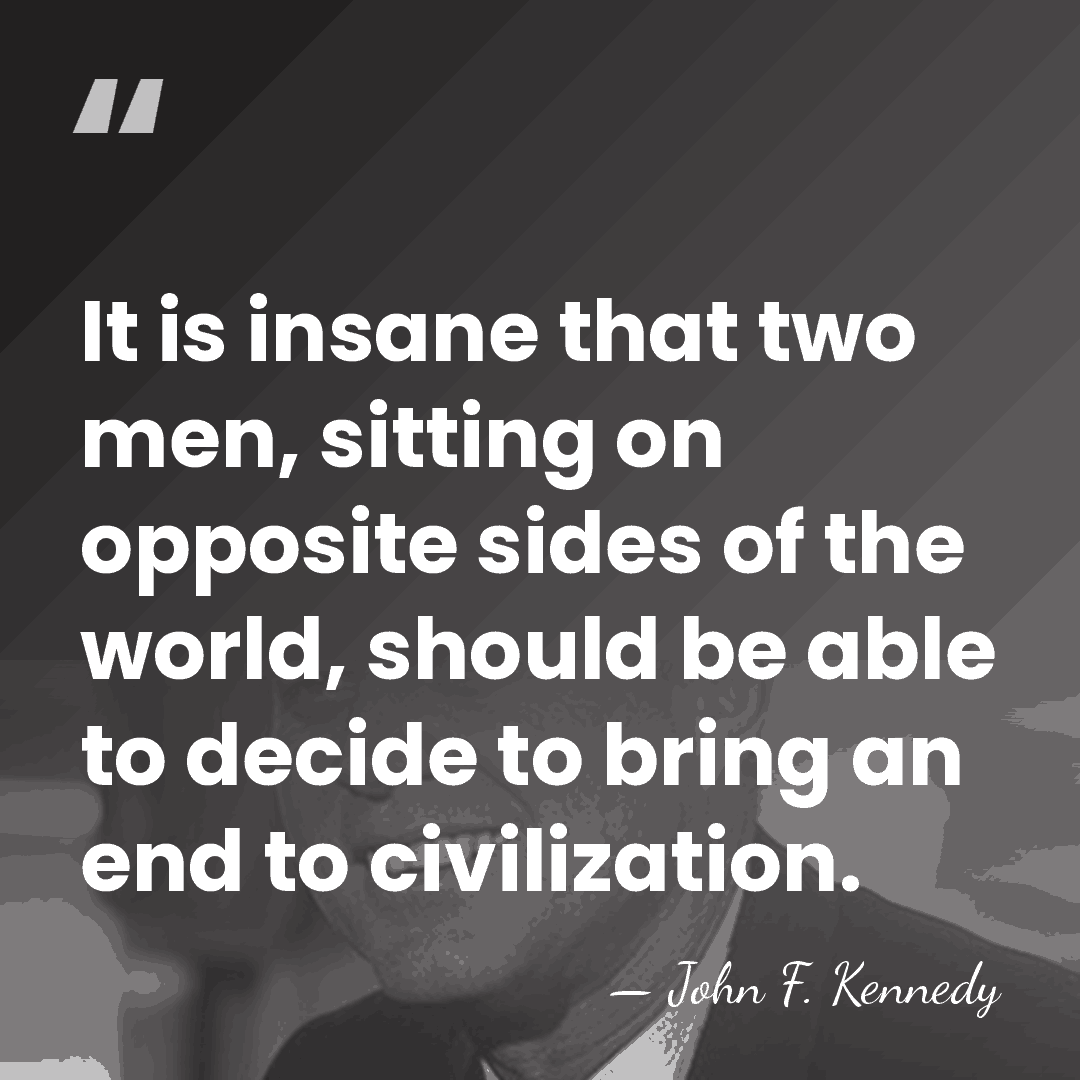 It is insane that two men, sitting on opposite sides of the&hellip; - John F. Kennedy