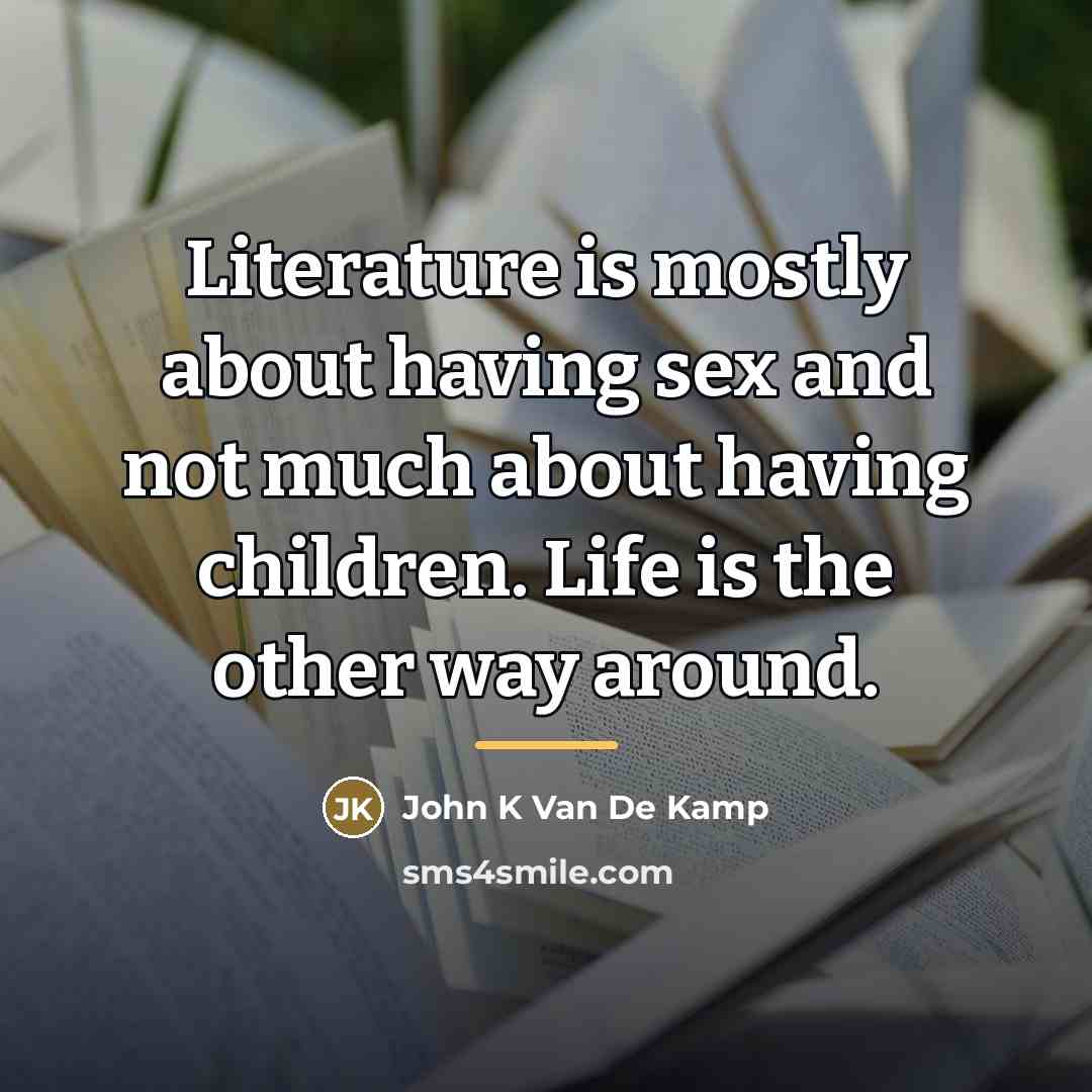 “Literature is mostly about having sex and not much about…” quote by John K Van De Kamp