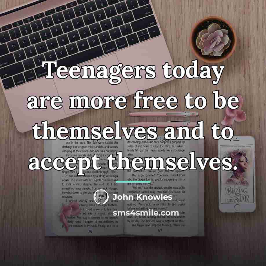 “Teenagers today are more free to be themselves and to…” quote by John Knowles
