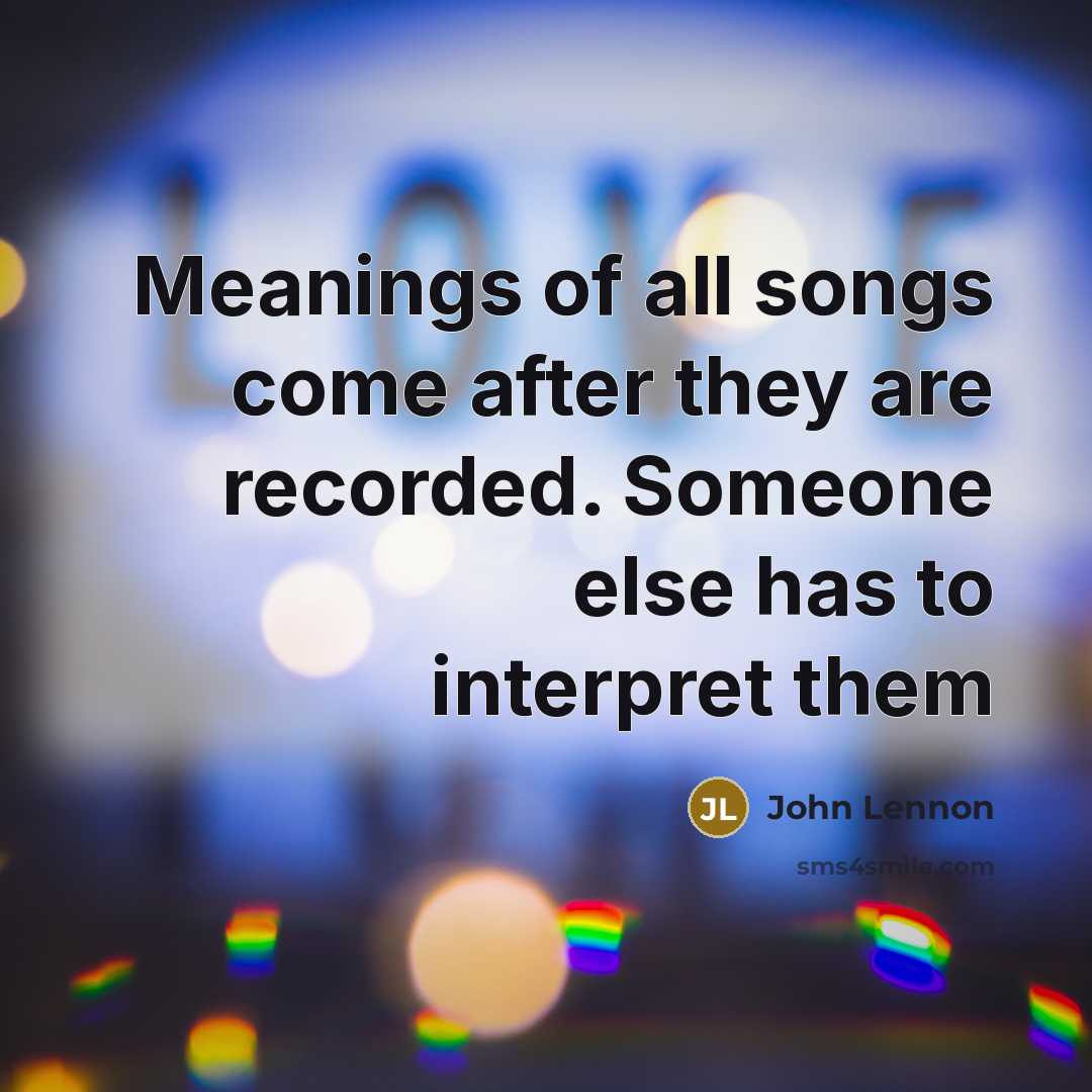 “Meanings of all songs come after they are recorded. Someone…” quote by John Lennon