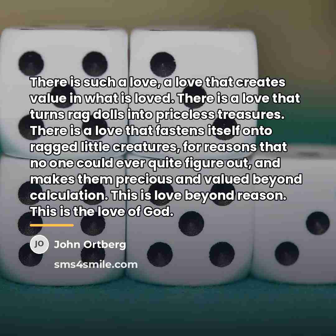 “There is such a love, a love that creates value…” quote by John Ortberg