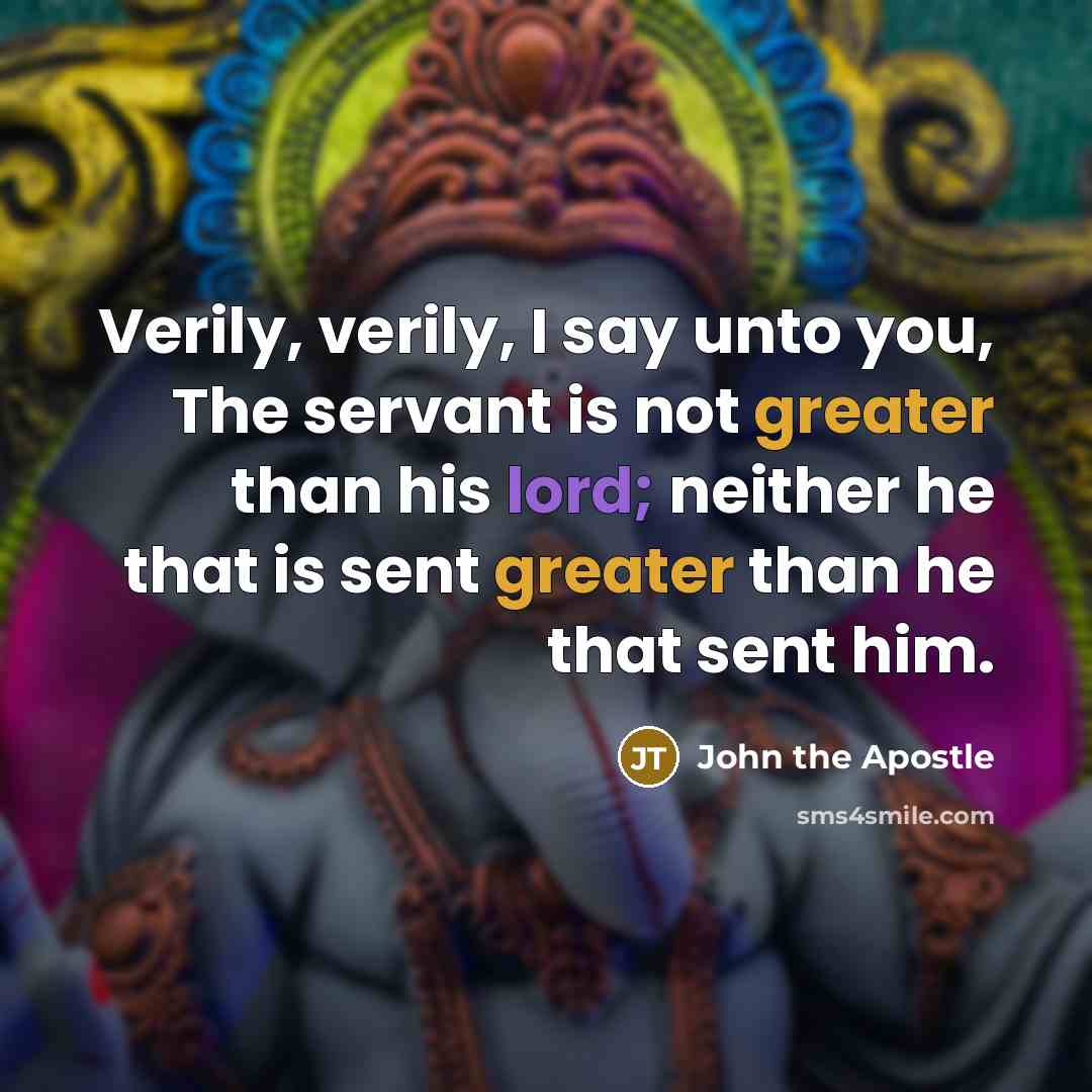 “Verily, verily, I say unto you, The servant is not…” quote by John the Apostle