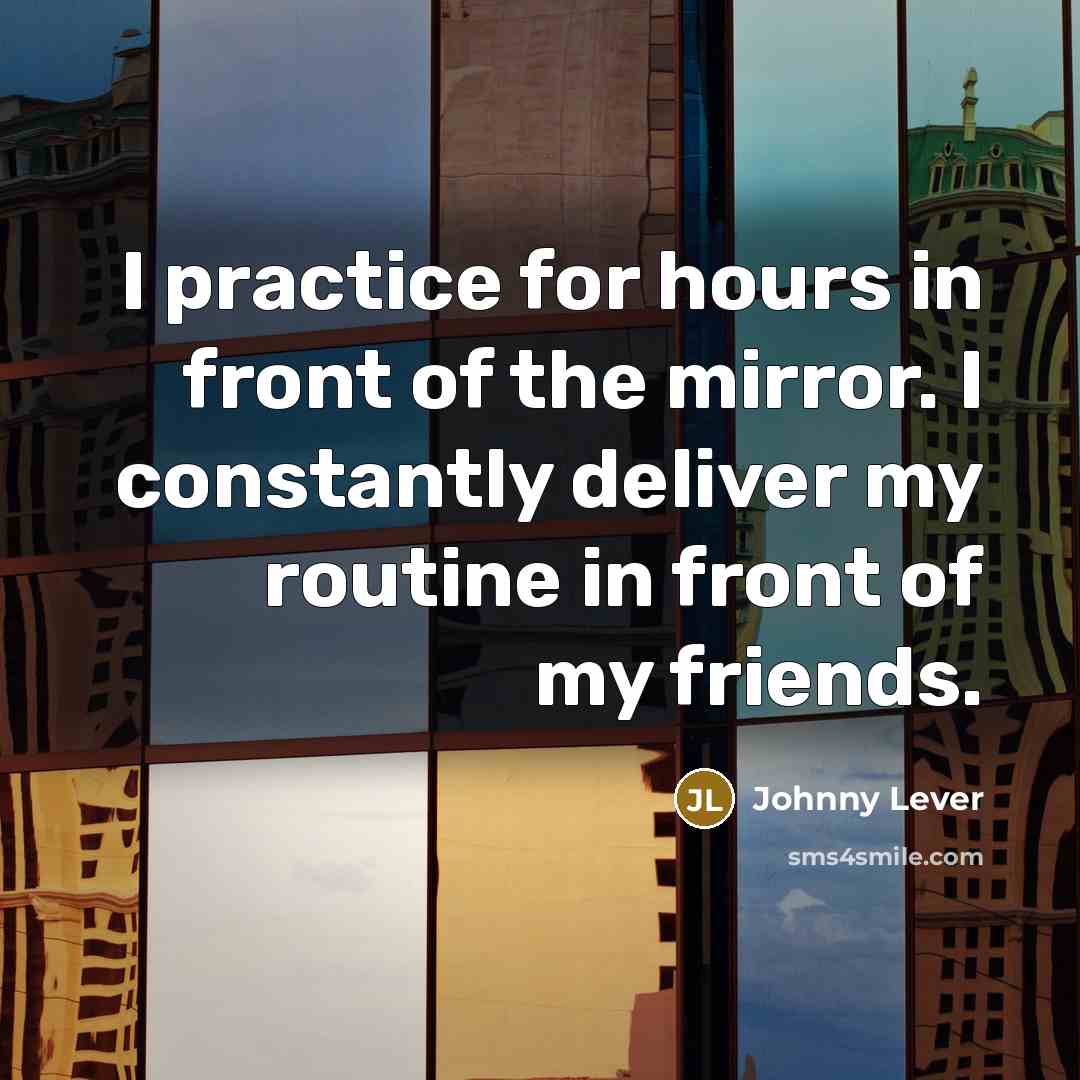 “I practice for hours in front of the mirror. I…” quote by Johnny Lever