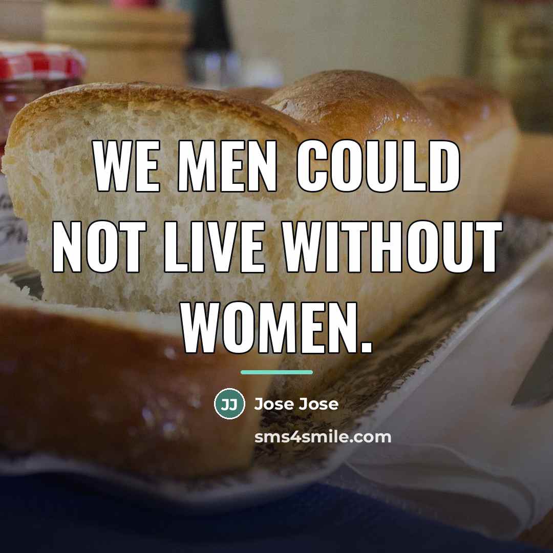 “We men could not live without women.…” quote by Jose Jose