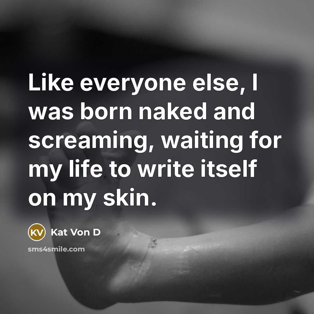 “Like everyone else, I was born naked and screaming, waiting…” quote by Kat Von D