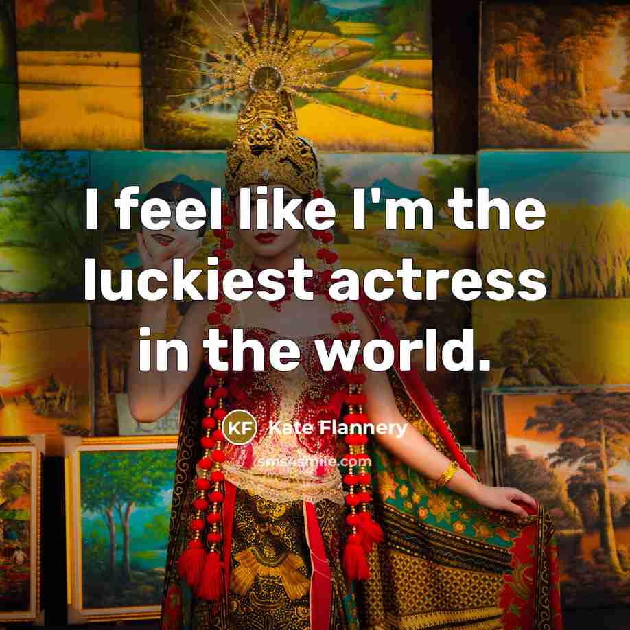 “I feel like I'm the luckiest actress in the world.…” quote by Kate Flannery