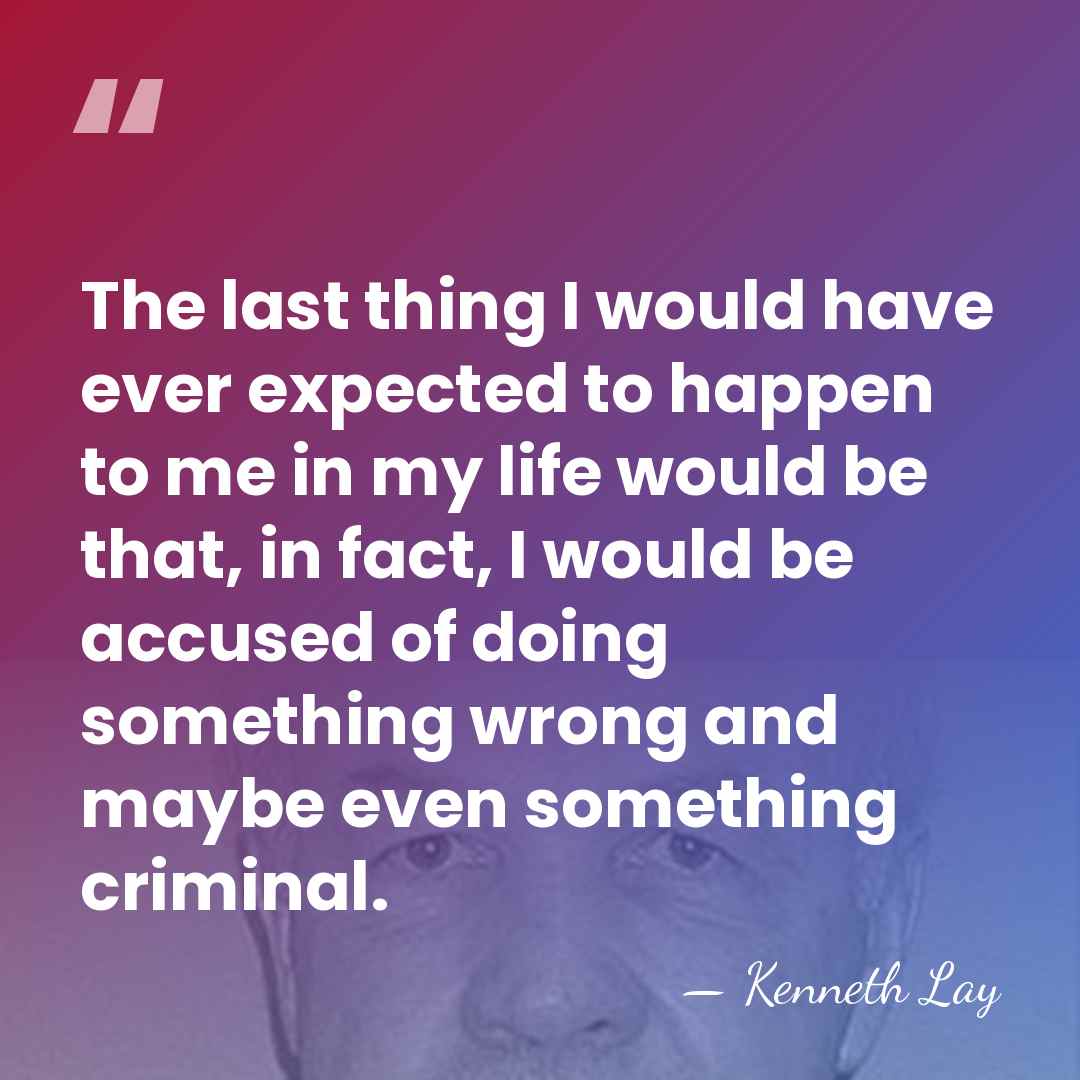 The last thing I would have ever expected to happen to me&hellip; - Kenneth Lay