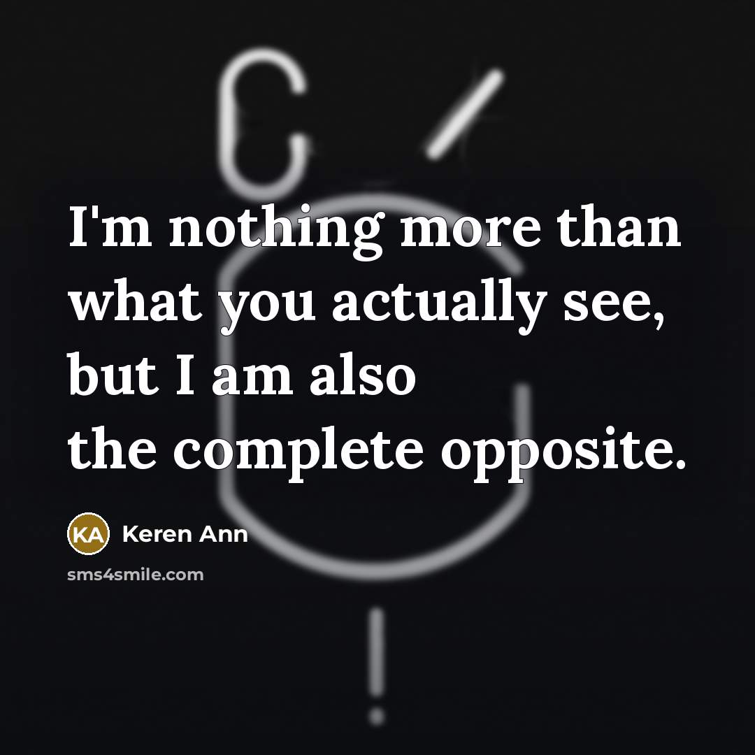 “I'm nothing more than what you actually see, but I…” quote by Keren Ann