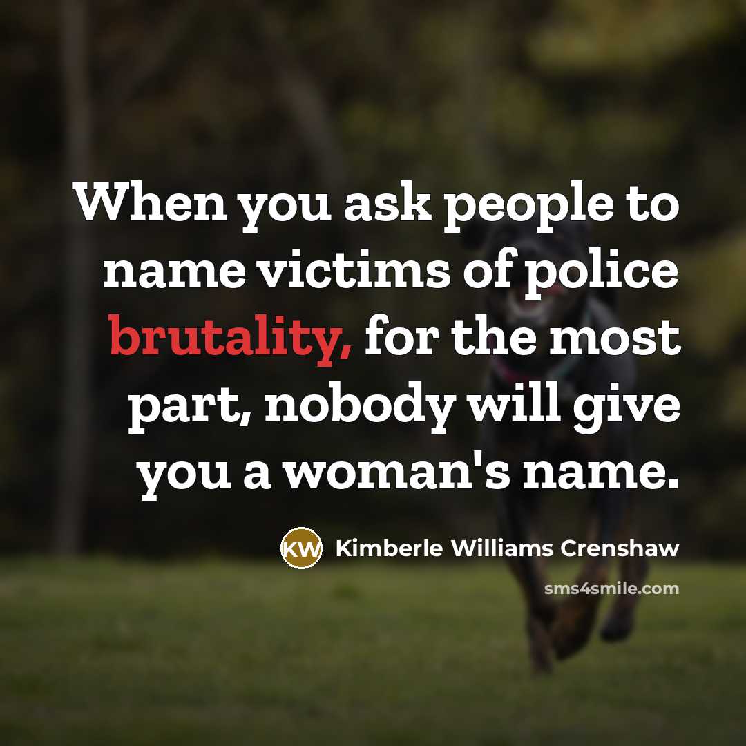 “When you ask people to name victims of police brutality,…” quote by Kimberle Williams Crenshaw