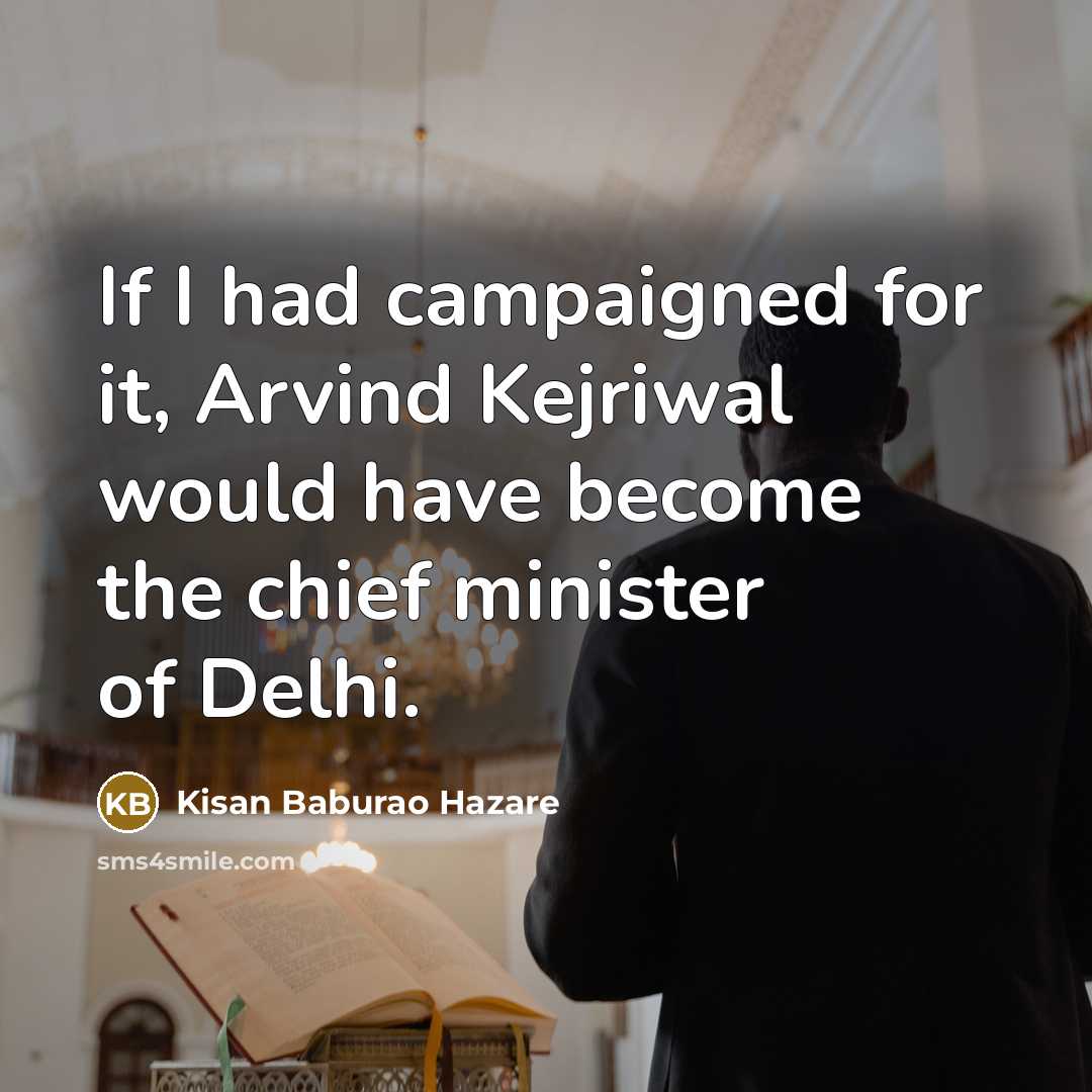 “If I had campaigned for it, Arvind Kejriwal would have…” quote by Kisan Baburao Hazare