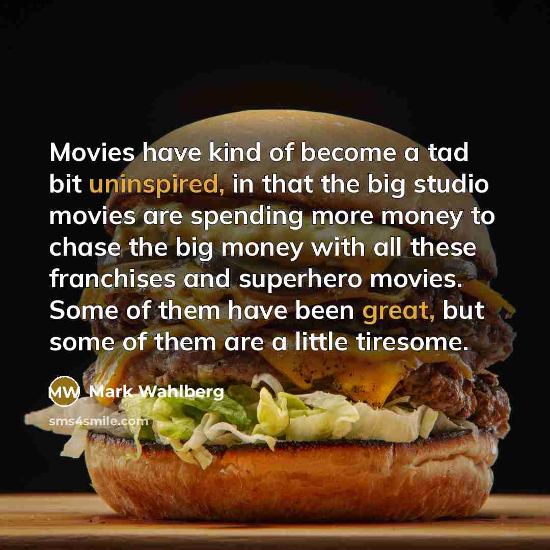 “Movies have kind of become a tad bit uninspired, in…” quote by Mark Wahlberg