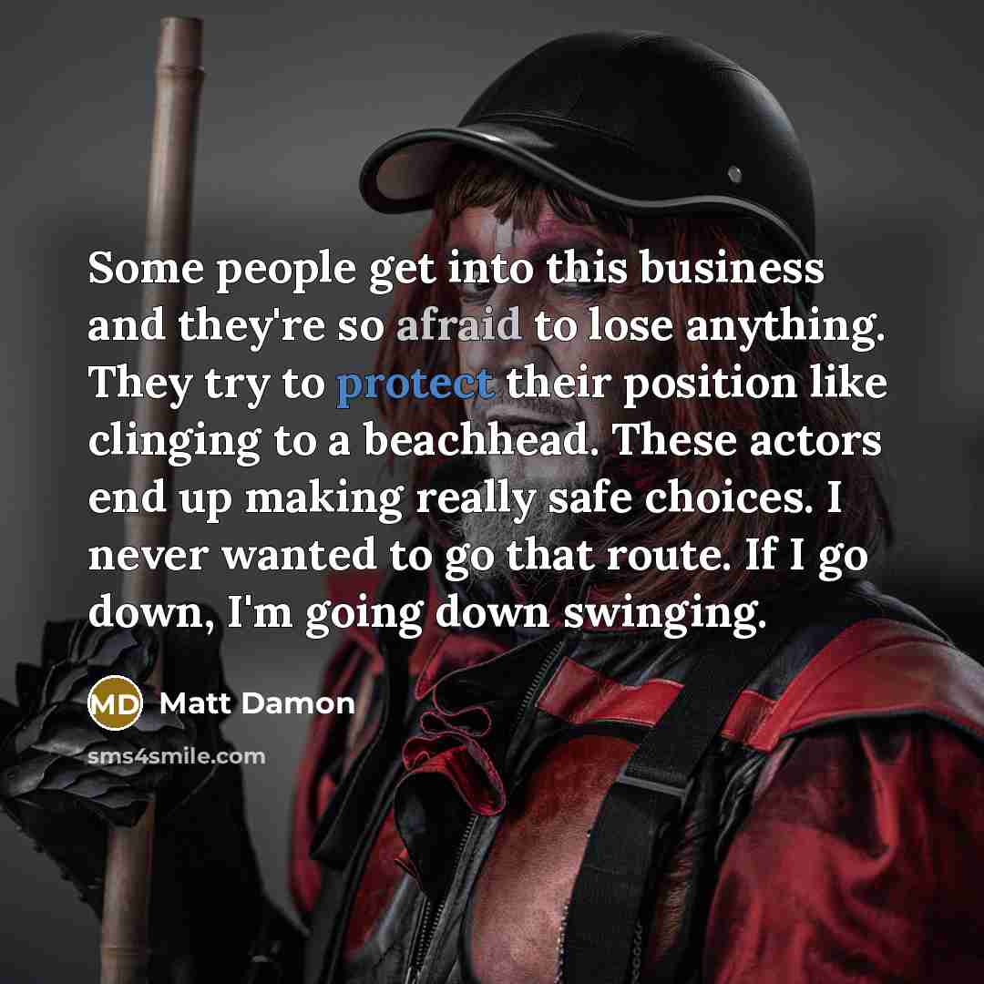 “Some people get into this business and they're so afraid…” quote by Matt Damon