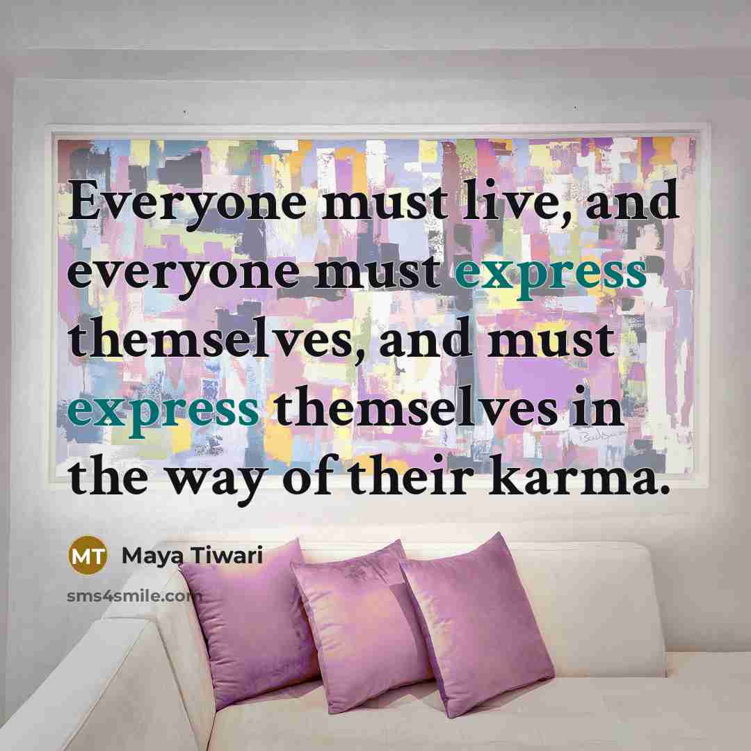 “Everyone must live, and everyone must express themselves, and must…” quote by Maya Tiwari